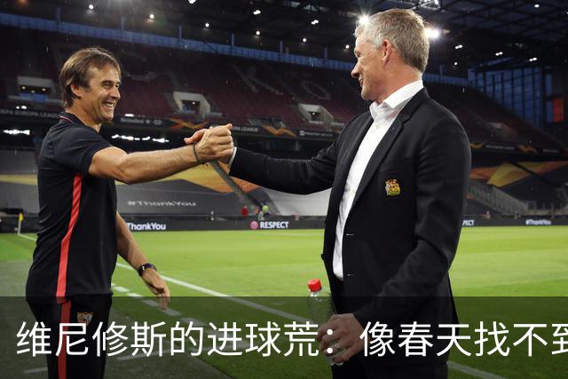维尼修斯的进球荒：像春天找不到花儿一样